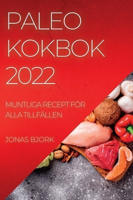 Paleo Kokbok 2022: Muntliga Recept För Alla Tillfällen by Bjork, Jonas