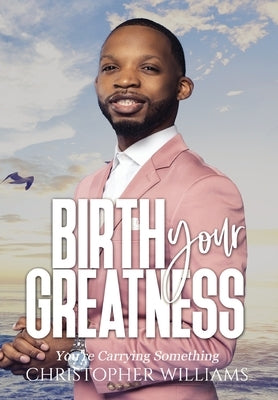 Birth Your Greatness by Williams, Christopher