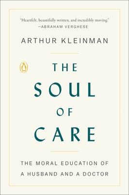 The Soul of Care: The Moral Education of a Husband and a Doctor by Kleinman, Arthur