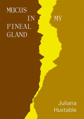 Mucus in My Pineal Gland by Huxtable, Juliana