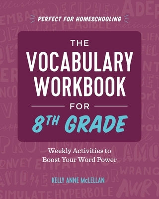 The Vocabulary Workbook for 8th Grade: Weekly Activities to Boost Your Word Power by McLellan, Kelly Anne
