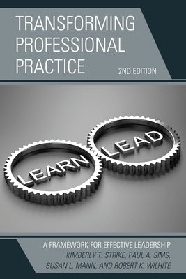 Transforming Professional Practice: A Framework for Effective Leadership by Strike, Kimberly T.