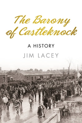 The Barony of Castleknock: A History by Lacey, Jim