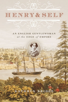 Henry & Self: An English Gentlewoman at the Edge of Empire by Bridge, Kathryn