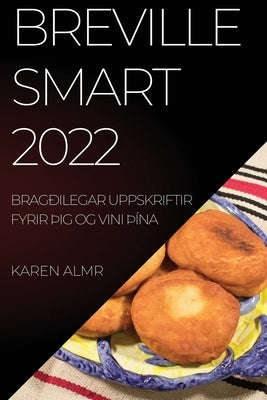 Breville Smart 2022: Bragðilegar Uppskriftir Fyrir þIg Og Vini þÍna by Almr, Karen