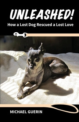 Unleashed! How A Lost Dog Rescued A Lost Love by Guerin, Michael