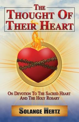 The Thought of Their Heart: On Devotion to the Sacred Heart and the Holy Rosary by Hertz, Solange