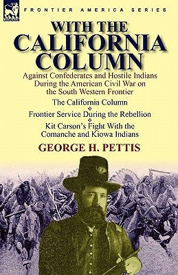 With the California Column: Against Confederates and Hostile Indians During the American Civil War by Pettis, George H.