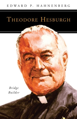 Theodore Hesburgh, CSC by Hahnenberg, Edward P.