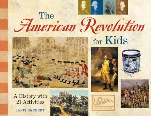 The American Revolution for Kids: A History with 21 Activities by Herbert, Janis