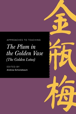 Approaches to Teaching the Plum in the Golden Vase (the Golden Lotus) by Schonebaum, Andrew