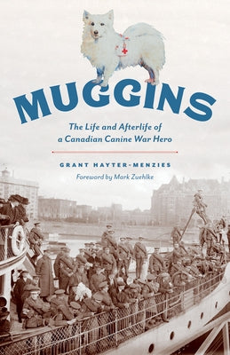 Muggins: The Life and Afterlife of a Canadian Canine War Hero by Hayter-Menzies, Grant
