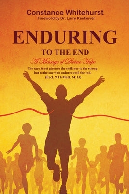 Enduring to the End: A Message of Divine Hope by Whitehurst, Constance B.