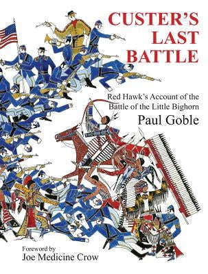 Custer's Last Battle: Red Hawk's Account of the Battle of the Little Bighorn by Goble, Paul