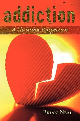 Addiction: A Christian Perspective by Neal, Brian