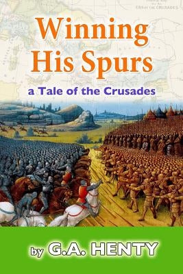 Winning His Spurs: A Tale of the Crusades by Henty, G. a.