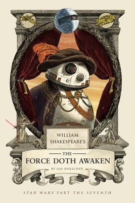 William Shakespeare's the Force Doth Awaken: Star Wars Part the Seventh by Doescher, Ian