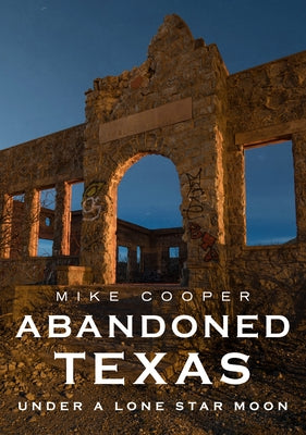 Abandoned Texas: Under a Lone Star Moon by Cooper, Mike