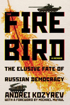 The Firebird: The Elusive Fate of Russian Democracy by Kozyrev, Andrei