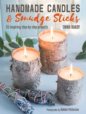 Handmade Candles and Smudge Sticks: 35 Inspiring Step-By-Step Projects by Hardy, Emma