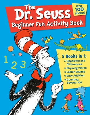 The Dr. Seuss Beginner Fun Activity Book: 5 Books in 1: Opposites & Differences; Rhyming Words; Letter Sounds; Easy Addition; Counting Beyond 100 by Dr Seuss