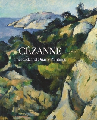 Cézanne: The Rock and Quarry Paintings by Elderfield, John