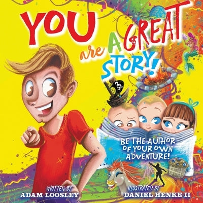 YOU Are A Great Story: Be The Author Of Your Own Adventure! by Loosley, Adam