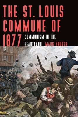 The St. Louis Commune of 1877: Communism in the Heartland by Kruger, Mark