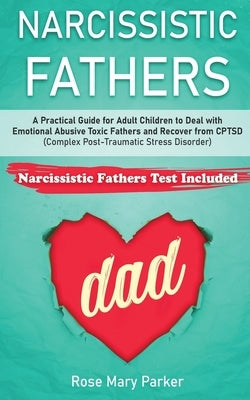 Narcissistic Fathers: Practical Guide for Adult Children to Deal with Emotional Abusive Toxic Fathers and Recover from CPTSD (Complex Post-T by Parker, Rose Mary