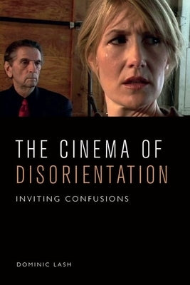The Cinema of Disorientation: Inviting Confusions by Lash, Dominic