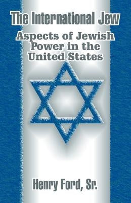 The International Jew: Aspects of Jewish Power in the United States by Ford, Henry, Sr.