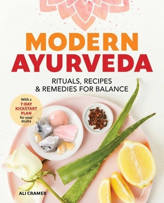 Modern Ayurveda: Rituals, Recipes, and Remedies for Balance by Cramer, Ali