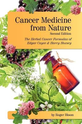 Cancer Medicine from Nature (Second Edition): The Herbal Cancer Formulas of Edgar Cayce and Harry Hoxsey by Bloom, Roger