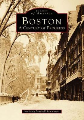 Boston: A Century of Progress by Sammarco, Anthony Mitchell