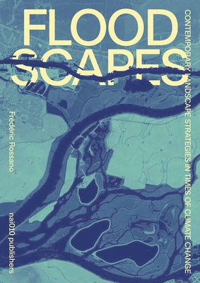 Floodscapes: Contemporary Landscape Strategies in Times of Climate Change by Rossano, Frederic