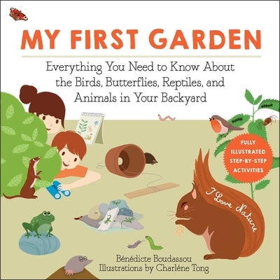 My First Garden: Everything You Need to Know about the Birds, Butterflies, Reptiles, and Animals in Your Backyard by Boudassou, B&#233;n&#233;dicte