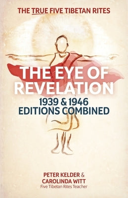 The Eye of Revelation 1939 & 1946 Editions Combined: The True Five Tibetan Rites by Kelder, Peter