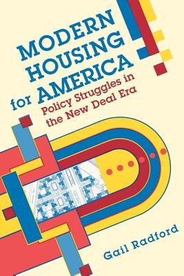 Modern Housing for America: Policy Struggles in the New Deal Era by Radford, Gail