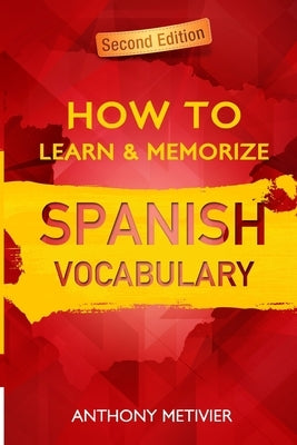 How to Learn and Memorize Spanish Vocabulary: Using A Memory Palace Specifically Designed For The Spanish Language by Metivier, Anthony