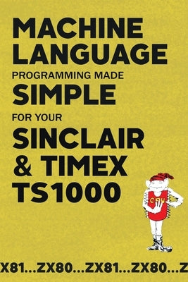 Machine Language Programming Made Simple for your Sinclair & Timex TS1000 by Beam Software