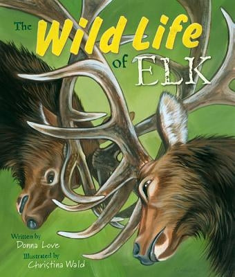 The Wild Life of Elk by Love, Donna