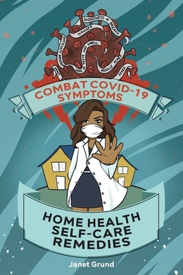 Combat COVID-19 Symptoms: Home Health Self-Care Remedies by Grund, Janet