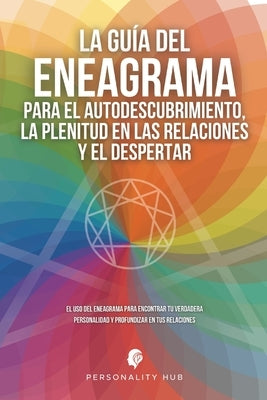 La Guía del Eneagrama para el Autodescubrimiento, la Plenitud en las Relaciones y el Despertar: El uso del Eneagrama para encontrar tu verdadera perso by Hub, Personality