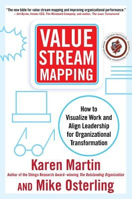 Value Stream Mapping: How to Visualize Work and Align Leadership for Organizational Transformation by Martin, Karen