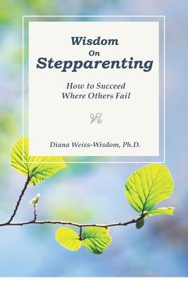 Wisdom On Step-Parenting: How to Succeed Where Others Fail by Weiss-Wisdom Ph. D., Diana