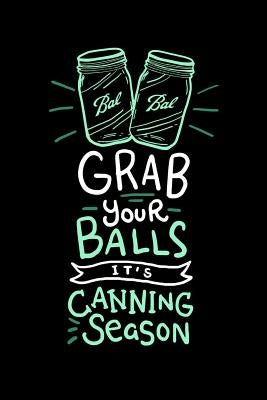 Grab Your Balls It's Canning Season: 120 Pages I 6x9 I Graph Paper 5x5 I Funny Farmer & Homesteader Gifts by Notebooks, Funny
