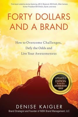 Forty Dollars and a Brand: How to Overcome Challenges, Defy the Odds and Live Your Awesomeness by Kaigler, Denise