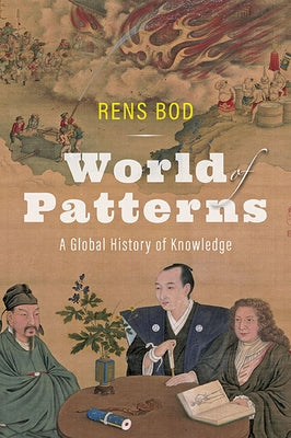 World of Patterns: A Global History of Knowledge by Bod, Rens