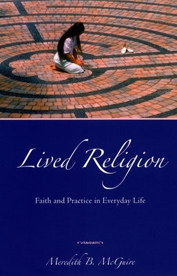 Lived Religion: Faith and Practice in Everyday Life by McGuire, Meredith B.