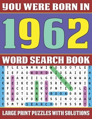 You Were Born In 1962: Word Search Book: Word Search Puzzles For Seniors And Adults To Make Your Day Happy (Large Print Word Search) by Publishing, F. X. Yina